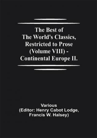 The Best of the World's Classics Restricted to Prose (Volume VIII) - Continental Europe II.