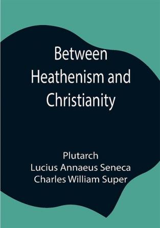 Between Heathenism and Christianity; Being a translation of Seneca's De Providentia and Plutarch's De sera numinis vindicta together with notes additional extracts from these writers and two essays on Graeco-Roman life in the first century after Christ.