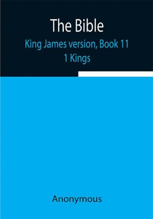 The Bible King James version Book 11; 1 Kings