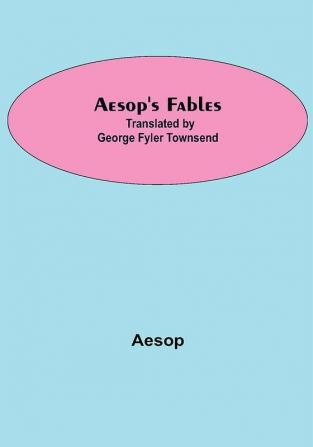 Aesop's Fables; Translated by George Fyler Townsend