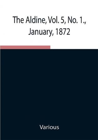 The Aldine Vol. 5 No. 1. January 1872 ; A Typographic Art Journal