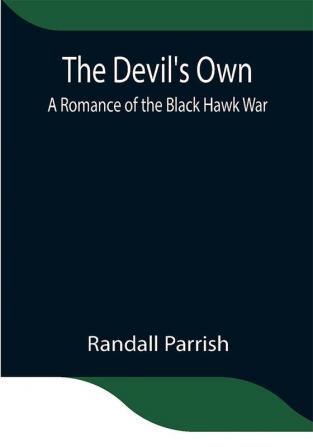 The Devil's Own: A Romance of the Black Hawk War