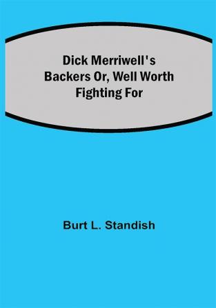 Dick Merriwell's Backers Or Well Worth Fighting For