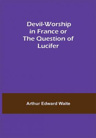 Devil-Worship in France or The Question of Lucifer