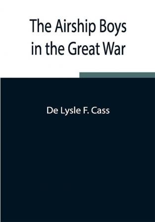 The Airship Boys in the Great War; or The Rescue of Bob Russell