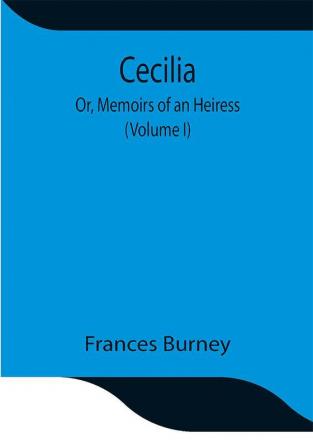 Cecilia; Or Memoirs of an Heiress (Volume I)