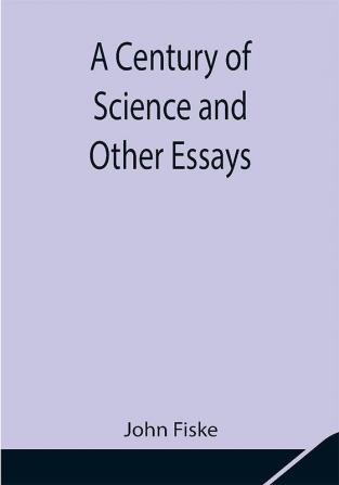 A Century of Science and Other Essays