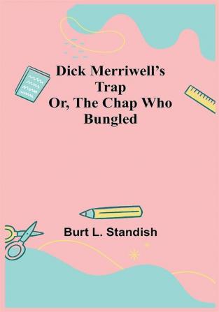 Dick Merriwell’s Trap Or The Chap Who Bungled