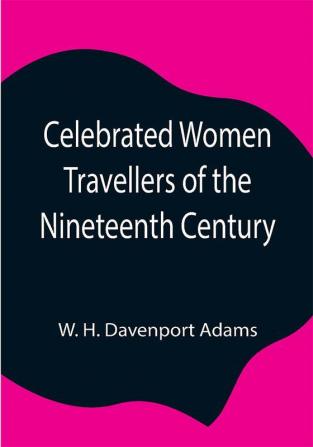 Celebrated Women Travellers of the Nineteenth Century