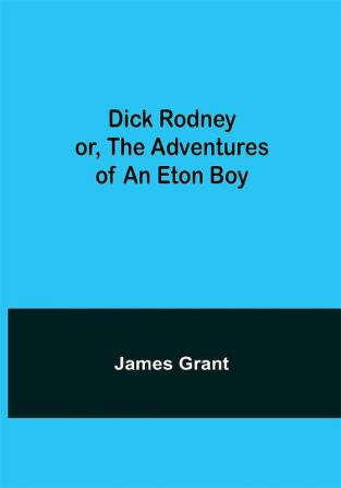 Dick Rodney or The Adventures of an Eton Boy