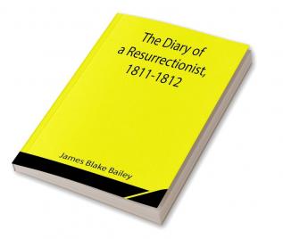 The Diary of a Resurrectionist 1811-1812 To Which Are Added an Account of the Resurrection Men in London and a Short History of the Passing of the Anatomy Act