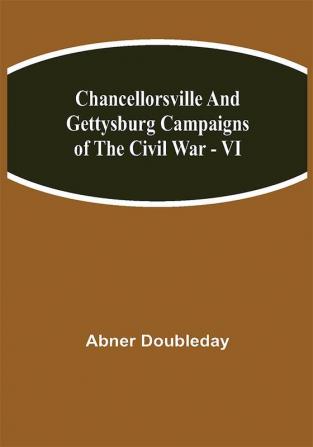 Chancellorsville and Gettysburg Campaigns of the Civil War - VI