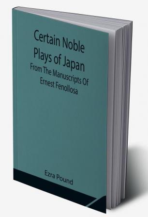 Certain Noble Plays of Japan; From The Manuscripts Of Ernest Fenollosa