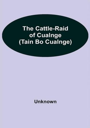 The Cattle-Raid of Cualnge (Tain Bo Cualnge)