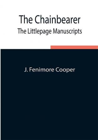 The Chainbearer; The Littlepage Manuscripts