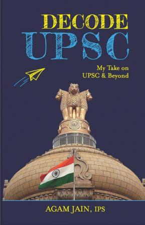 Decode UPSC: My Take On UPSC & Beyond