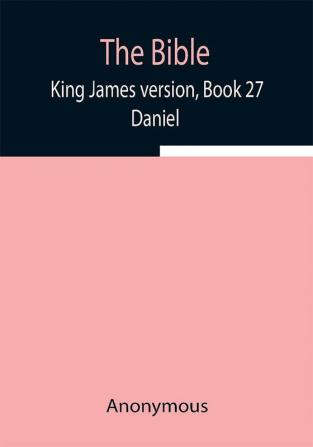 The Bible King James version Book 27; Daniel