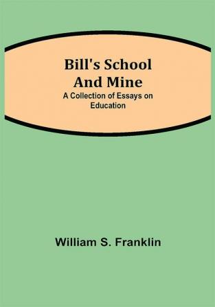 Bill's School and Mine: A Collection of Essays on Education