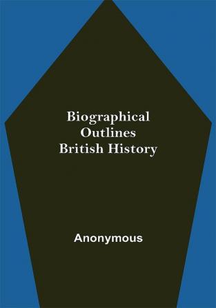 Biographical Outlines: British History