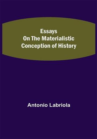 Essays on the Materialistic Conception of History