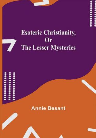 Esoteric Christianity or The Lesser Mysteries