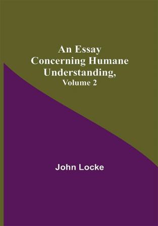 An Essay Concerning Humane Understanding Volume 2