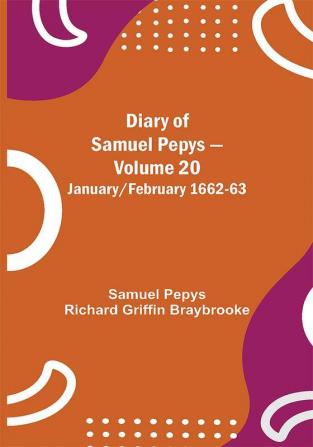 Diary of Samuel Pepys — Volume 20: January/February 1662-63