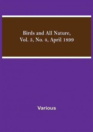 Birds and All Nature Vol. 5 No. 4 April 1899