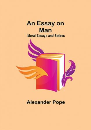 An Essay on Man; Moral Essays and Satires