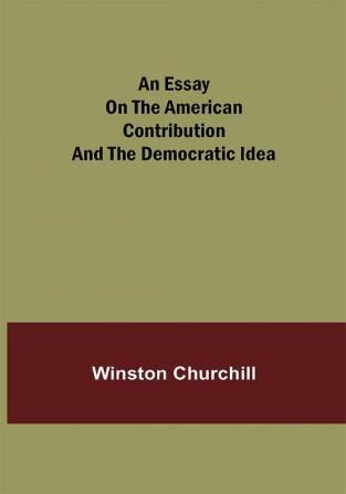 An essay on the American contribution and the democratic idea