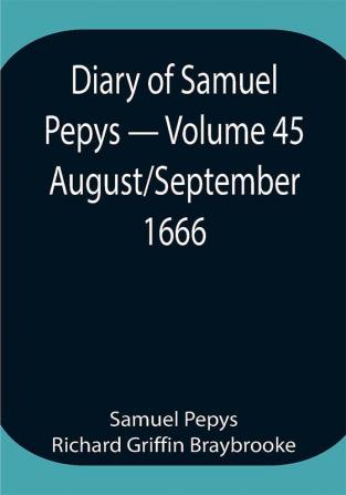 Diary of Samuel Pepys — Volume 45: August/September 1666