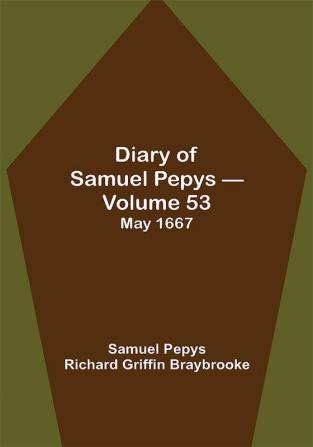 Diary of Samuel Pepys — Volume 53: May 1667