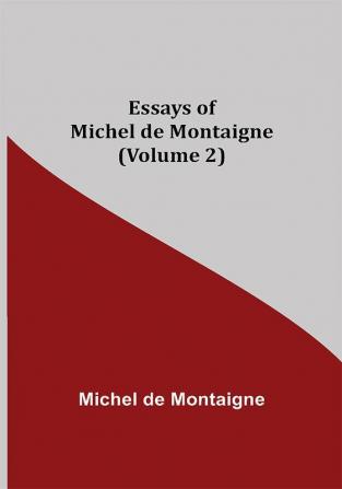 Essays of Michel de Montaigne (Volume 2)