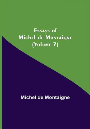 Essays of Michel de Montaigne (Volume 7)