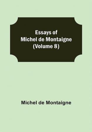 Essays of Michel de Montaigne (Volume 8)