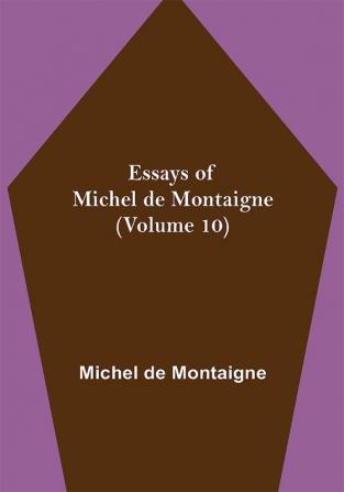 Essays of Michel de Montaigne (Volume 10)