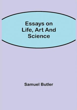 Essays on Life Art and Science