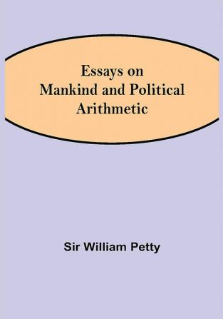 Essays on Mankind and Political Arithmetic