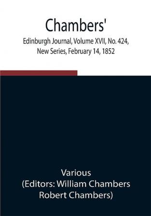 Chambers' Edinburgh Journal Volume XVII No. 424 New Series February 14 1852