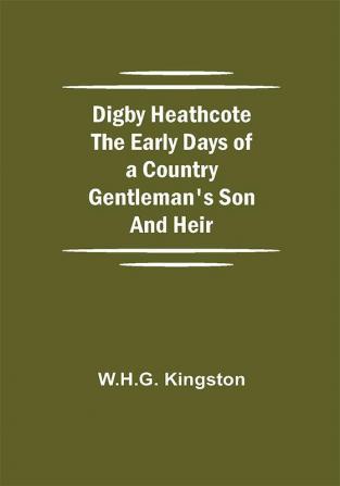 Digby Heathcote The Early Days of a Country Gentleman's Son and Heir