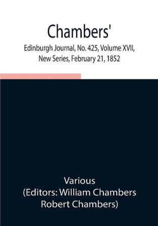 Chambers' Edinburgh Journal No. 425 Volume XVII New Series February 21 1852