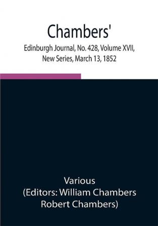 Chambers' Edinburgh Journal No. 428 Volume XVII New Series March 13 1852