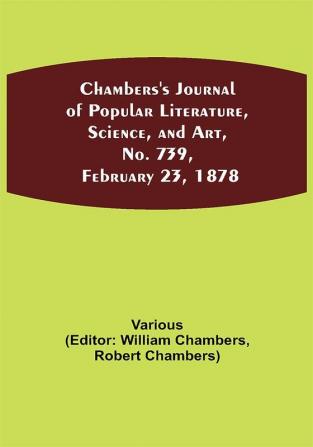 Chambers's Journal of Popular Literature Science and Art No. 739 February 23 1878