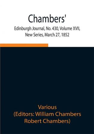 Chambers' Edinburgh Journal No. 430 Volume XVII New Series March 27 1852