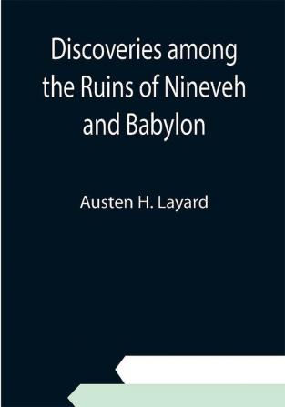 Discoveries among the Ruins of Nineveh and Babylon