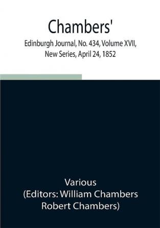 Chambers' Edinburgh Journal No. 434 Volume XVII New Series April 24 1852