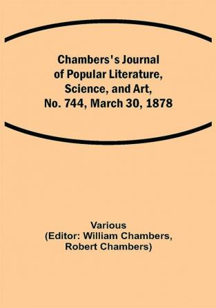 Chambers's Journal of Popular Literature Science and Art No. 744 March 30 1878