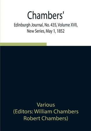 Chambers' Edinburgh Journal No. 435 Volume XVII New Series May 1 1852