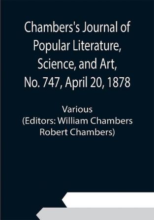 Chambers's Journal of Popular Literature Science and Art No. 747 April 20 1878