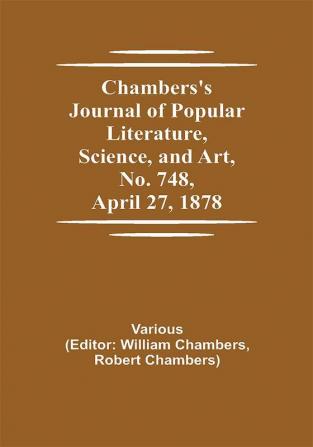 Chambers's Journal of Popular Literature Science and Art No. 748 April 27 1878